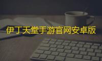 伊丁天堂手游官网安卓版  1.0.176444